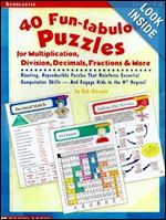 40 Fun-tabulous Puzzles for Multiplication, Division, Decimals, Fractions, & More: Riveting Reproducible Puzzles That Reinforce Essential Computation Skills And Engage Kids to the Nth Degree!