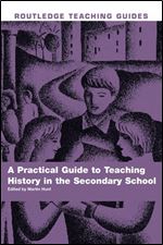 A Practical Guide to Teaching History in the Secondary School (Routledge Teaching Guides)