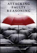 Attacking Faulty Reasoning: A Practical Guide to Fallacy-Free Arguments