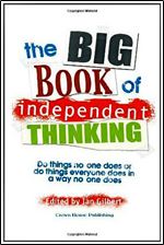 Big Book of Independent Thinking: Do Things No One Does or Do Things Everyone Does in a Way No One Does (Independent Thinking Series)