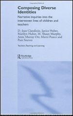 Composing Diverse Identities: Narrative Inquiries into the Interwoven Lives of Children and Teachers (Teachers, Teaching and Learning)