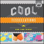 Cool Tessellations: Creative Activities That Make Math & Science Fun for Kids!