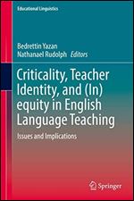Criticality, Teacher Identity, and (In)equity in English Language Teaching: Issues and Implications (Educational Linguistics, 35)