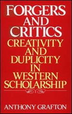 Forgers & Critics - Creativity & Duplicity in Western Scholarship: Creativity and Duplicity in Western Scholarship