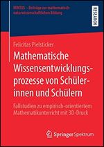 Mathematische Wissensentwicklungsprozesse von Schlerinnen und Schlern: Fallstudien zu empirisch-orientiertem Mathematikunterricht mit 3D-Druck [German]