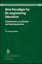 New Paradigm for Re-engineering Education: Globalization, Localization and Individualization (Education in the Asia-Pacific Region: Issues, Concerns and Prospects)