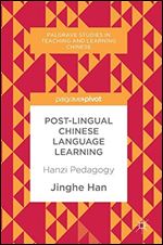 Post-Lingual Chinese Language Learning: Hanzi Pedagogy (Palgrave Studies in Teaching and Learning Chinese)