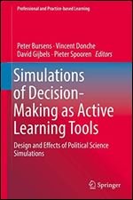 Simulations of Decision-Making as Active Learning Tools: Design and Effects of Political Science Simulations (Professional and Practice-based Learning (22))
