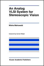An Analog VLSI System for Stereoscopic Vision (The Kluwer International Series in Engineering and Computer Science)