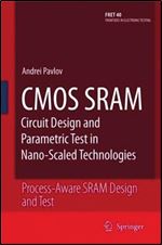 CMOS SRAM Circuit Design and Parametric Test in Nano-Scaled Technologies: Process-Aware SRAM Design and Test (Frontiers in Electronic Testing)