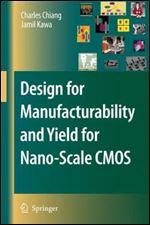 Design for Manufacturability and Yield for Nano-Scale CMOS (Integrated Circuits and Systems)