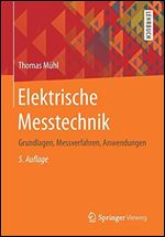 Elektrische Messtechnik: Grundlagen, Messverfahren, Anwendungen