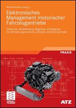 Elektronisches Management motorischer Fahrzeugantriebe: Elektronik, Modellbildung, Regelung und Diagnose fur Verbrennungsmotoren, Getriebe und Elektroantriebe (ATZ/MTZ-Fachbuch)