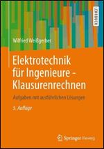 Elektrotechnik fur Ingenieure - Klausurenrechnen: Aufgaben mit ausfuhrlichen Losungen [German]