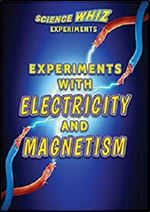 Experiments with Electricity and Magnetism (Science Whiz Experiments)