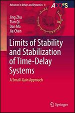 Limits of Stability and Stabilization of Time-Delay Systems: A Small-Gain Approach: 8 (Advances in Delays and Dynamics)