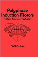 Polyphase Induction Motors, Analysis: Design, and Application (Electrical and Computer Engineering)