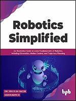 Robotics Simplified: An Illustrative Guide to Learn Fundamentals of Robotics, Including Kinematics, Motion Control, and Trajectory Planning
