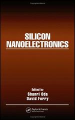 Silicon Nanoelectronics (Optical Science and Engineering)