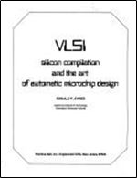 VLSI: Silicon Compilation and the Art of Automatic Microchip Design