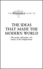 Britannica Guide to the Ideas That Made the Modern World: The People, Philosophy and History of the Enlightenment