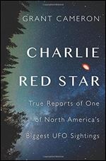 Charlie Red Star: True Reports of One of North America's Biggest UFO Sightings
