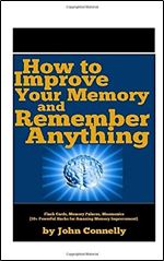 How to Improve Your Memory and Remember Anything: Flash Cards, Memory Palaces, Mnemonics