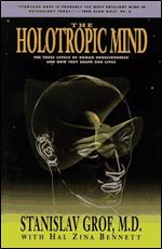 The Holotropic Mind: The Three Levels of Human Consciousness and How They Shape Our Lives.