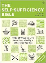 The Self-sufficiency Bible: 100s of Ways to Live More Sustainably Wherever You Are