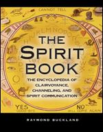 The Spirit Book: The Encyclopedia of Clairvoyance, Channeling, and Spirit Communication