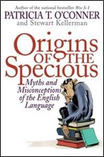 Origins of the Specious: Myths and Misconceptions of the English Language.