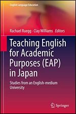Teaching English for Academic Purposes (EAP) in Japan: Studies from an English-medium University (English Language Education (14))