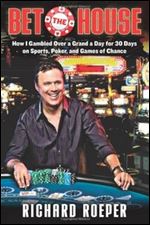 Bet the House: How I Gambled Over a Grand a Day for 30 Days on Sports, Poker, and Games of Chance
