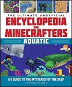 The Ultimate Unofficial Encyclopedia for Minecrafters: Aquatic: An A-Z Guide to the Mysteries of the Deep