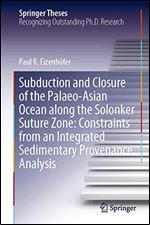 Subduction and Closure of the Palaeo-Asian Ocean along the Solonker Suture Zone: Constraints from an Integrated Sedimentary Provenance Analysis (Springer Theses)
