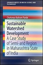 Sustainable Watershed Development: A Case Study of Semi-Arid Region in Maharashtra State of India