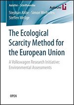 The Ecological Scarcity Method for the European Union: A Volkswagen Research Initiative: Environmental Assessments (AutoUni - Schriftenreihe (105))