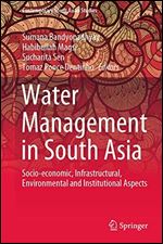 Water Management in South Asia: Socio-economic, Infrastructural, Environmental and Institutional Aspects