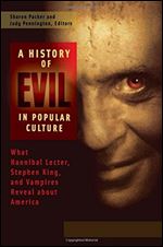 A History of Evil in Popular Culture: What Hannibal Lecter, Stephen King, and Vampires Reveal about America