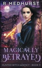 Magically Betrayed (Hunted Witch Agency) (Volume 3)