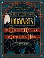 Short Stories from Hogwarts of Heroism, Hardship and Dangerous Hobbies (Kindle Single) (Pottermore Presents)