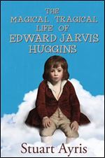 The Magical Tragical Life of Edward Jarvis Huggins