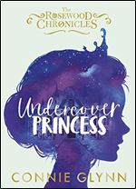 Undercover Princess (The Rosewood Chronicles)