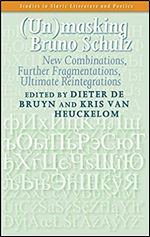 Unmasking Bruno Schulz: New Combinations, Further Fragmentations, Ultimate Reintegrations (Studies in Slavic Literature & Poetics)