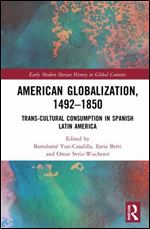 American Globalization, 1492 1850 (Early Modern Iberian History in Global Contexts)