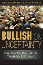 Bullish on Uncertainty: How Organizational Cultures Transform Participants