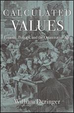 Calculated Values : Finance, Politics, and the Quantitative Age