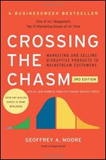 Crossing the Chasm, 3rd Edition: Marketing and Selling Disruptive Products to Mainstream Customers