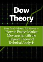 Dow Theory: From Bear Markets to Bull Markets- How to Predict Market Movements with the Original Theory of Technical Analysis