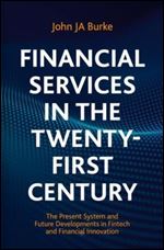 Financial Services in the Twenty-First Century: The Present System and Future Developments in Fintech and Financial Innovation